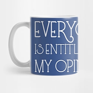 Everyone Is Entitled To My Opinion Mug